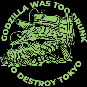 Godzilla Was Too Drunk