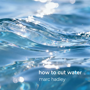 Marc Hadley Cut Water