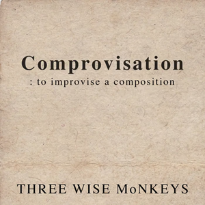Three Wise Monkeys Comprovisation